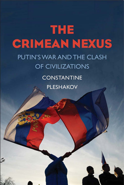 The Crimean Nexus: Putins War and the Clash of Civilizations