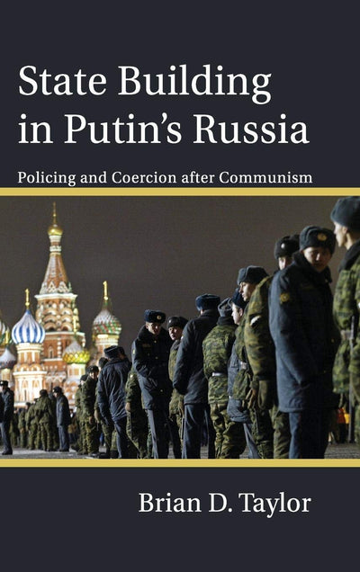 State Building in Putins Russia: Policing and Coercion after Communism