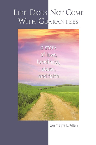 LIFE DOES NOT COME WITH GUARANTEES: A Story of Love, Loneliness, Abuse, and Faith