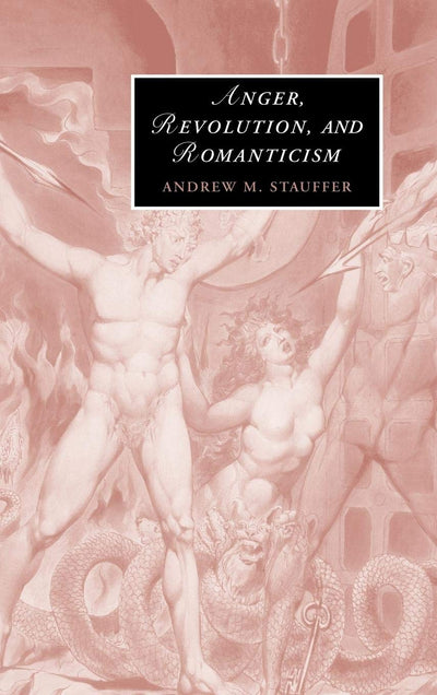 Anger, Revolution, and Romanticism (Cambridge Studies in Romanticism, Series Number 62)