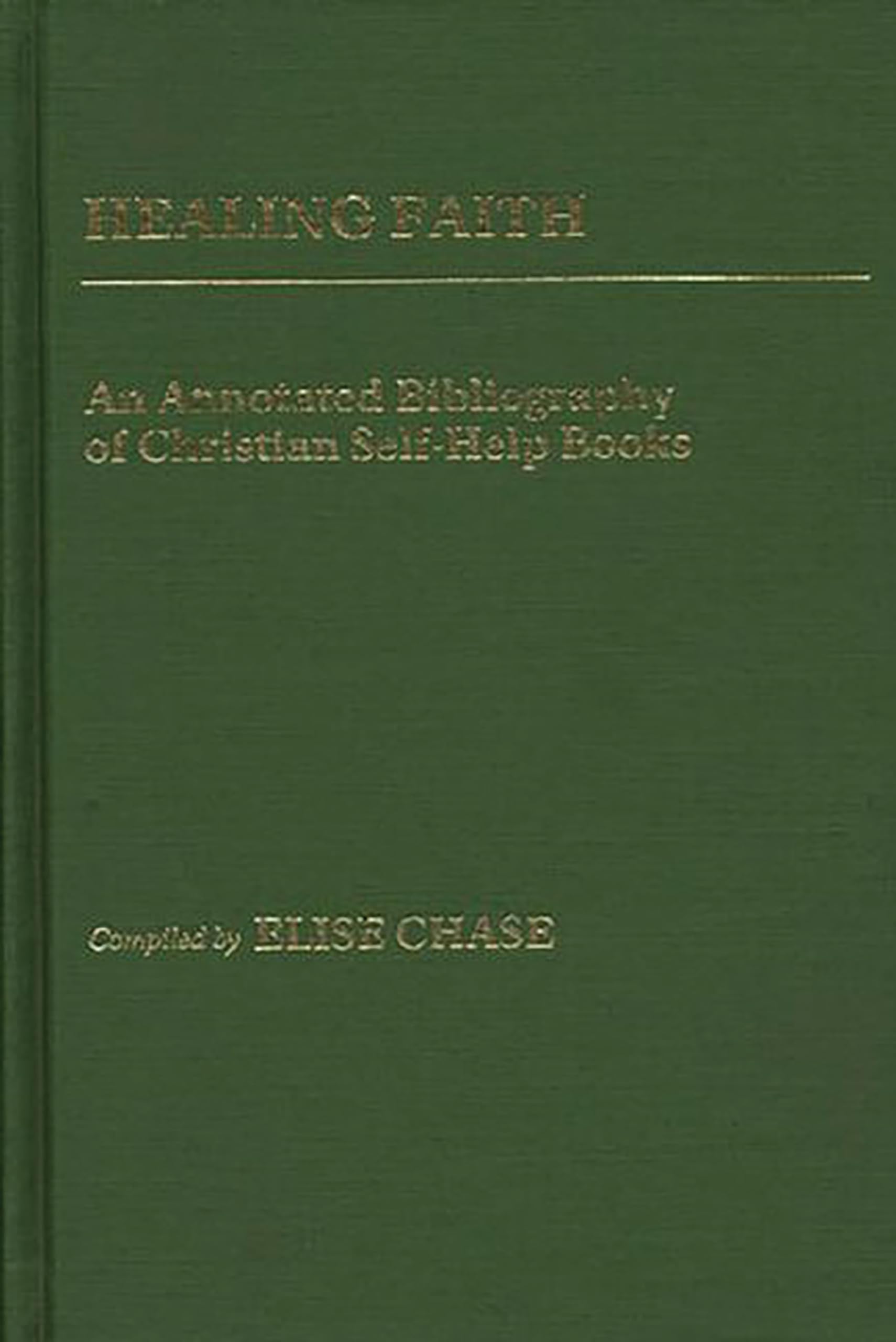 Healing Faith: An Annotated Bibliography of Christian Self-Help Books (Bibliographies and Indexes in Religious Studies)