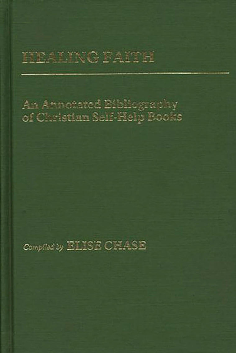 Healing Faith: An Annotated Bibliography of Christian Self-Help Books (Bibliographies and Indexes in Religious Studies)