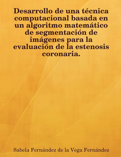 Desarrollo de Una Tcnica Computacional Basada En Un Algoritmo Matemtico de Segmentacin de Imgenes Para La Evaluacin de La Estenosis Coronaria. (Spanish Edition)
