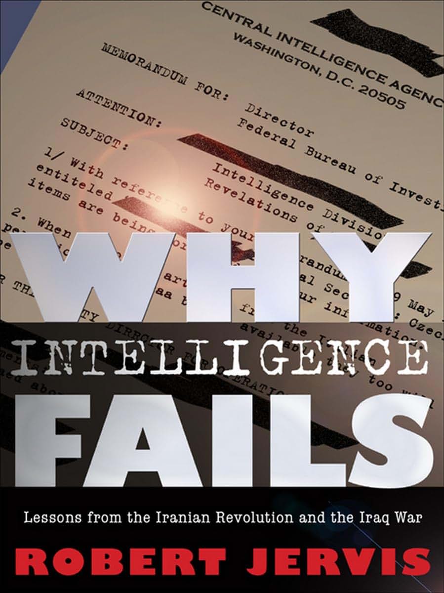 Why Intelligence Fails: Lessons from the Iranian Revolution and the Iraq War (Cornell Studies in Security Affairs)
