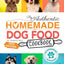 The Authentic Homemade Dog Food Cookbook: Vet-Approved, Nutritious Allergy-Friendly Recipes for Dogs of All Sizes  Comprehensive Feeding Guide, Meal ... (Healthy Homemade Dog Food Cookbook Series)