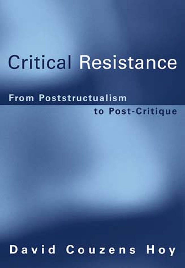 Critical Resistance: From Poststructuralism to Post-Critique (Bradford Book)