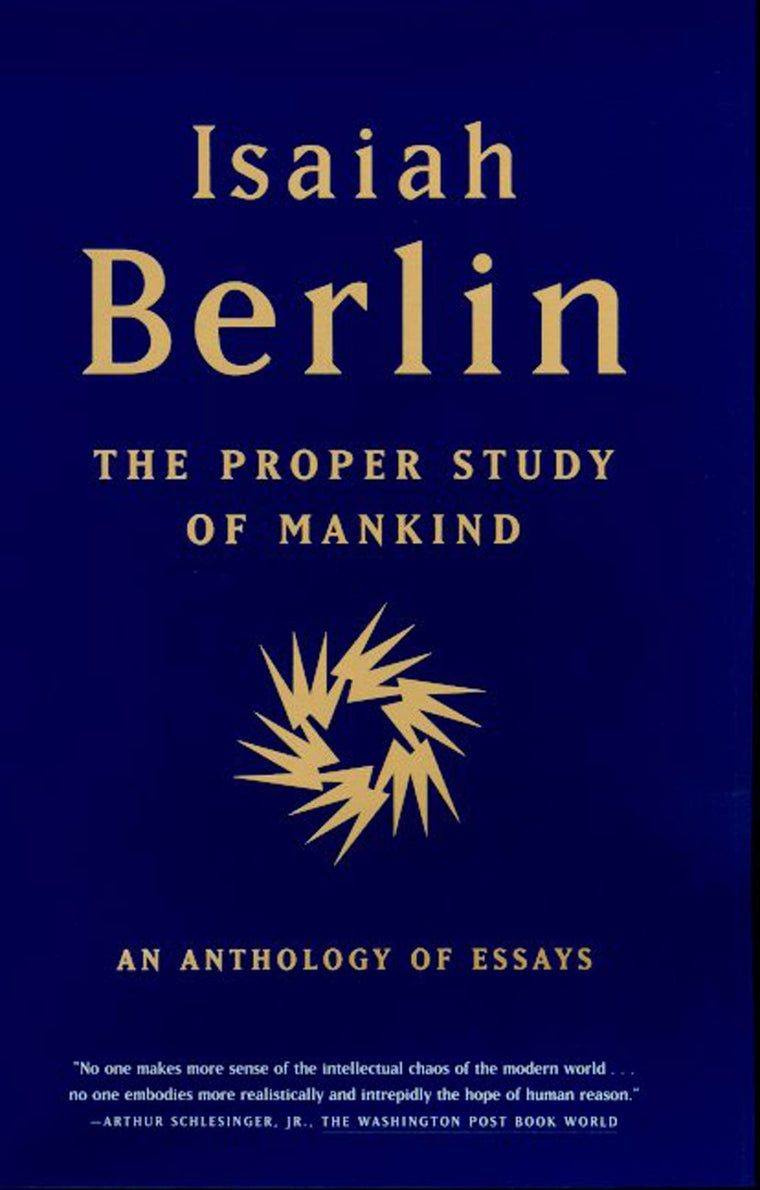 The Proper Study of Mankind: An Anthology of Essays by Berli