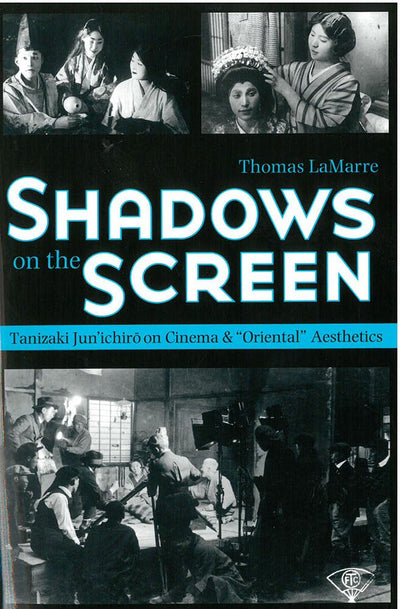 Shadows on the Screen: Tanizaki Jun'ichiro on Cinema and "Oriental" Aesthetics (Michigan Monograph Series in Japanese Studies) (Volume 53)