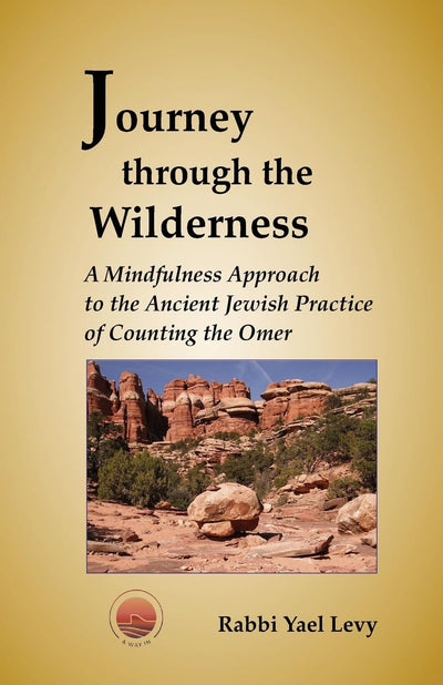 Journey Through the Wilderness: A Mindfulness Approach to the Ancient Jewish Practice of Counting the Omer (Volume 1)