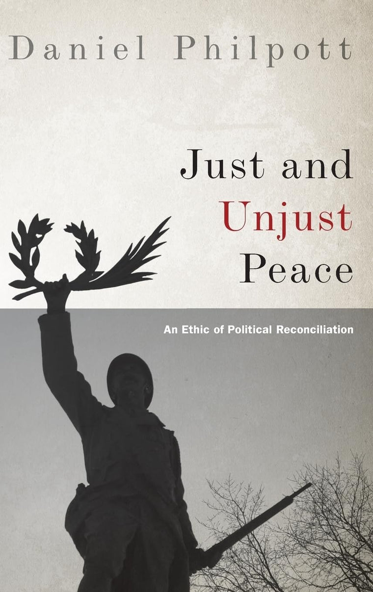 Just and Unjust Peace: An Ethic of Political Reconciliation (Studies in Strategic Peacebuilding)