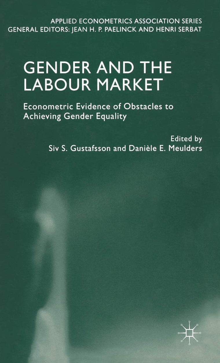 Gender and the Labour Market: Econometric Evidence of Obstacles to Achieving Gender Equality (Applied Econometrics Association Series)