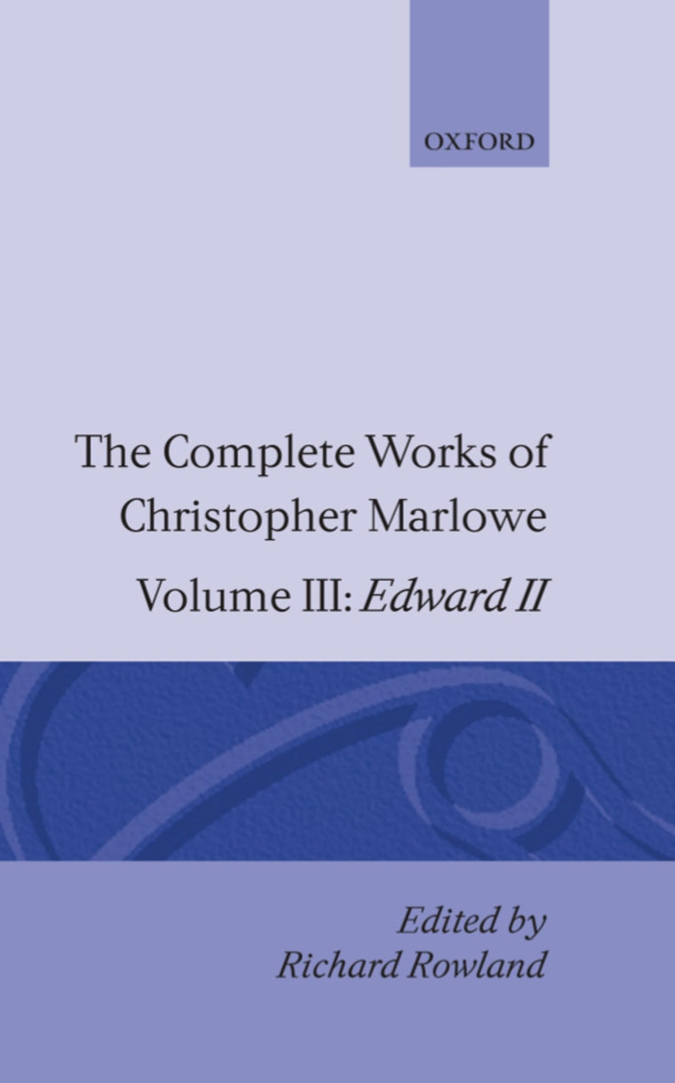 The Complete Works of Christopher Marlowe: Volume III: Edward II (c OET t Oxford English Texts)