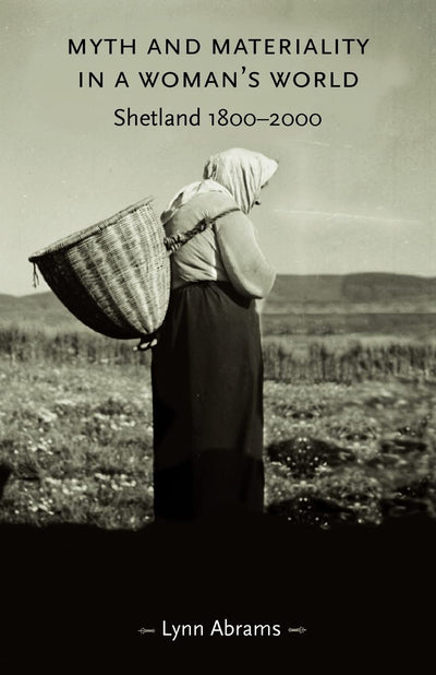 Myth and materiality in a womans world: Shetland 1800-2000 (Gender in History)