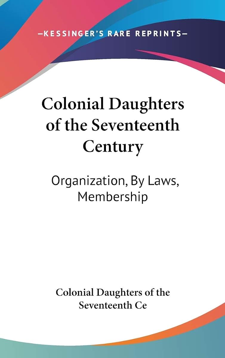 Colonial Daughters of the Seventeenth Century: Organization, By Laws, Membership