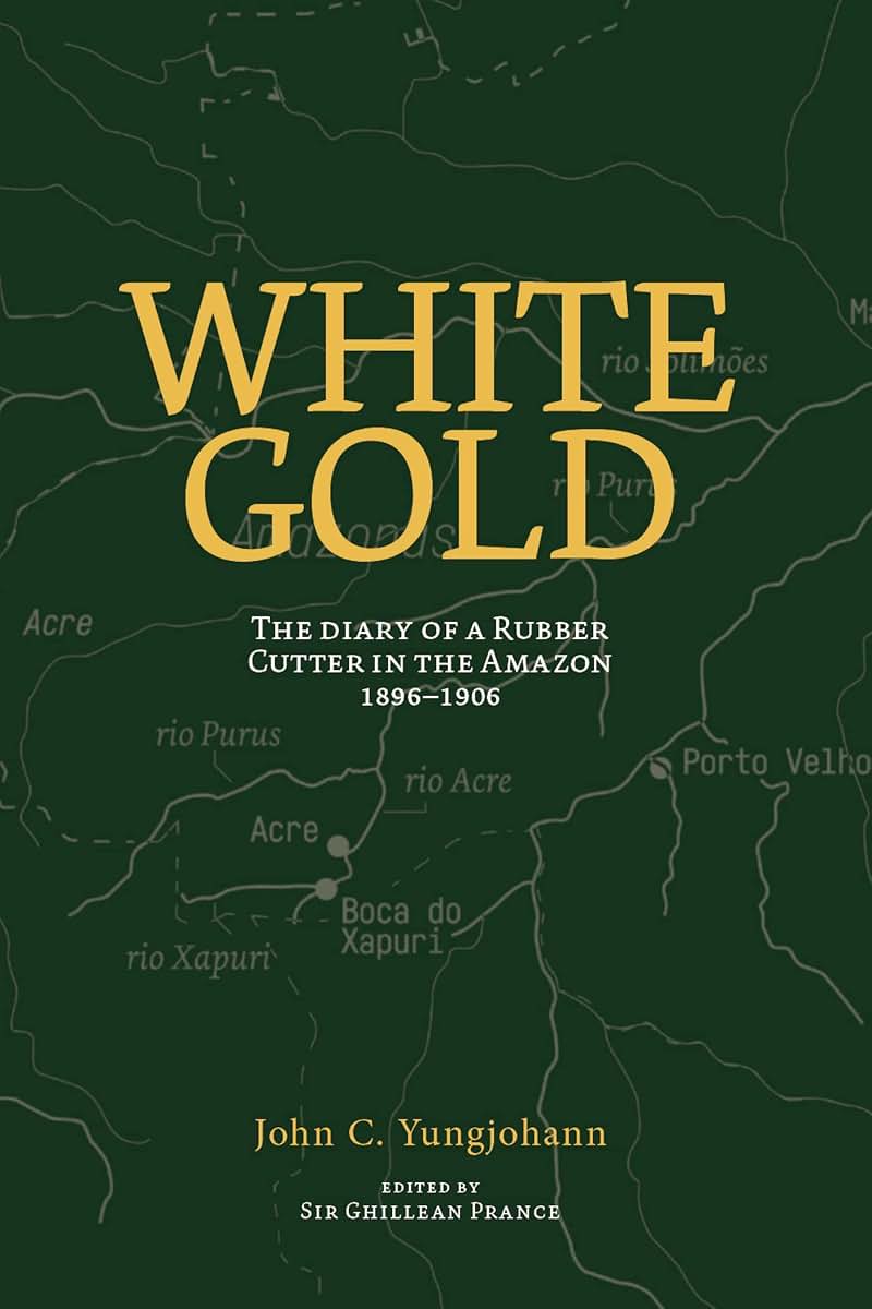 White Gold: The Diary of a Rubber Cutter in the Amazon 1906 - 1916