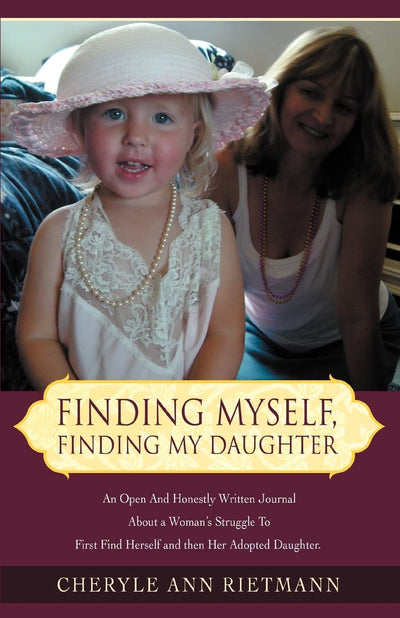 Finding Myself, Finding My Daughter: An Open And Honestly Written Journal About a Womans Struggle To First Find Herself and then Her Adopted Daughter.