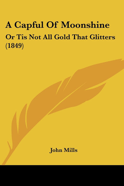A Capful Of Moonshine: Or Tis Not All Gold That Glitters (1849)