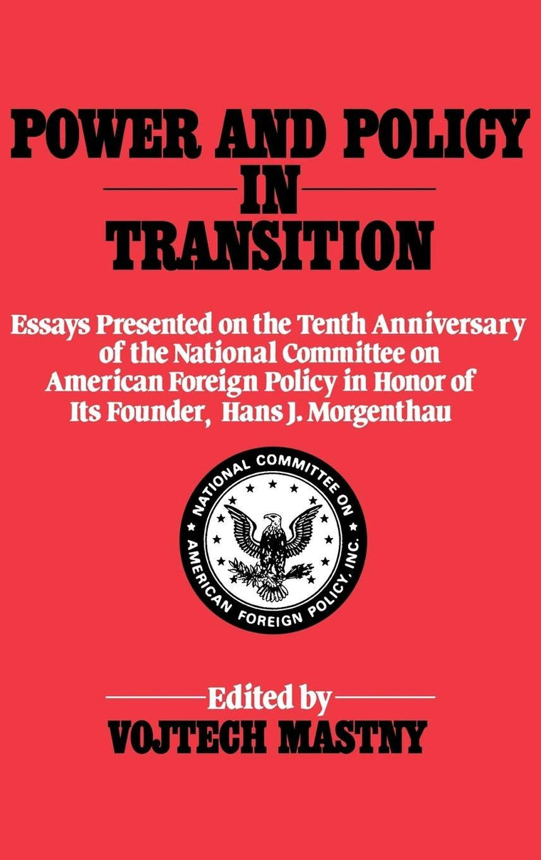Power and Policy in Transition: Essays Presented on the Tenth Anniversary of the National Committee on American Foreign Policy in Honor of its Founder, Hans J. Morgenthau (Contributions in Political Science)