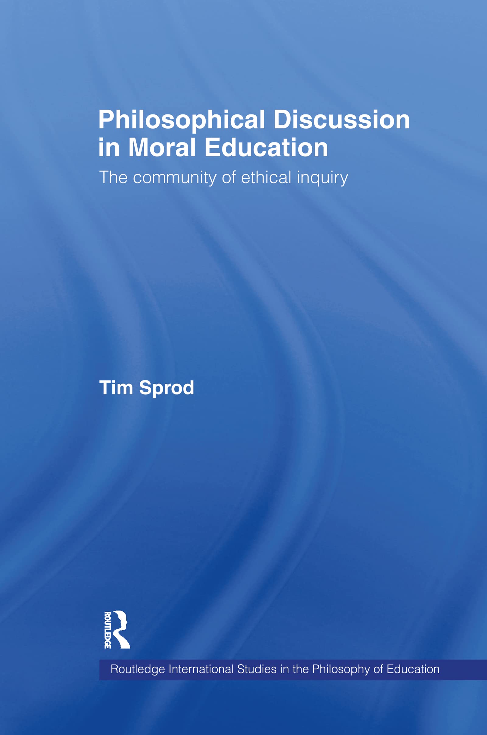 Philosophical Discussion in Moral Education: The Community of Ethical Inquiry (Routledge International Studies in the Philosophy of Education)