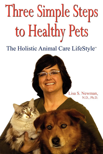 Three Simple Steps to Healthy Pets: The Holistic Animal Care LifeStyle