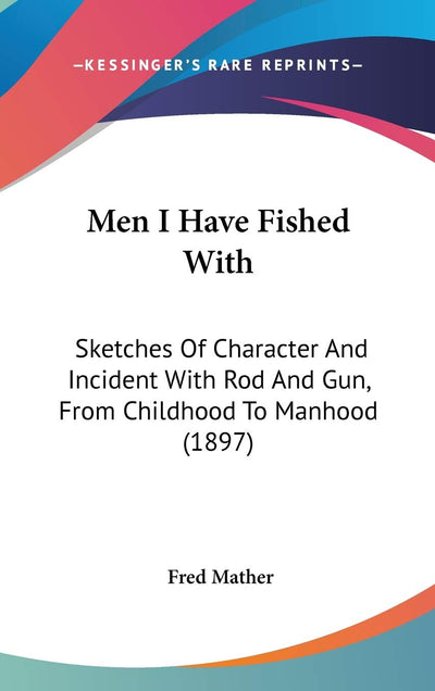 Men I Have Fished With: Sketches Of Character And Incident With Rod And Gun, From Childhood To Manhood (1897)