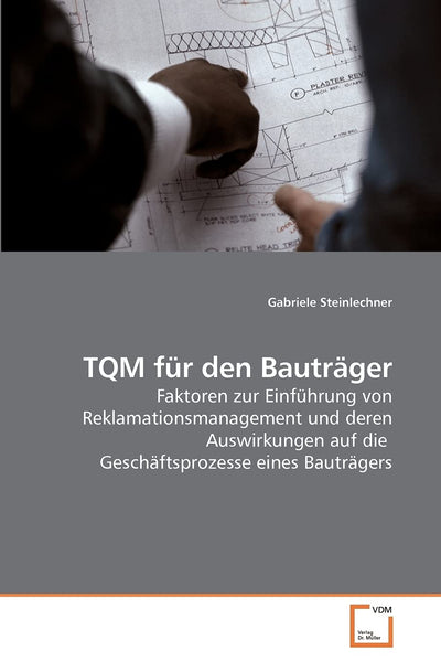 TQM fr den Bautrger: Faktoren zur Einfhrung von Reklamationsmanagement und deren Auswirkungen auf die Geschftsprozesse eines Bautrgers (German Edition)