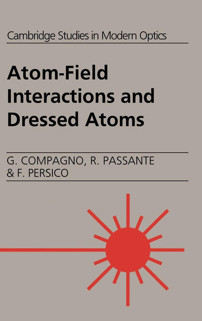 Atom-Field Interactions and Dressed Atoms (Cambridge Studies in Modern Optics, Series Number 17)