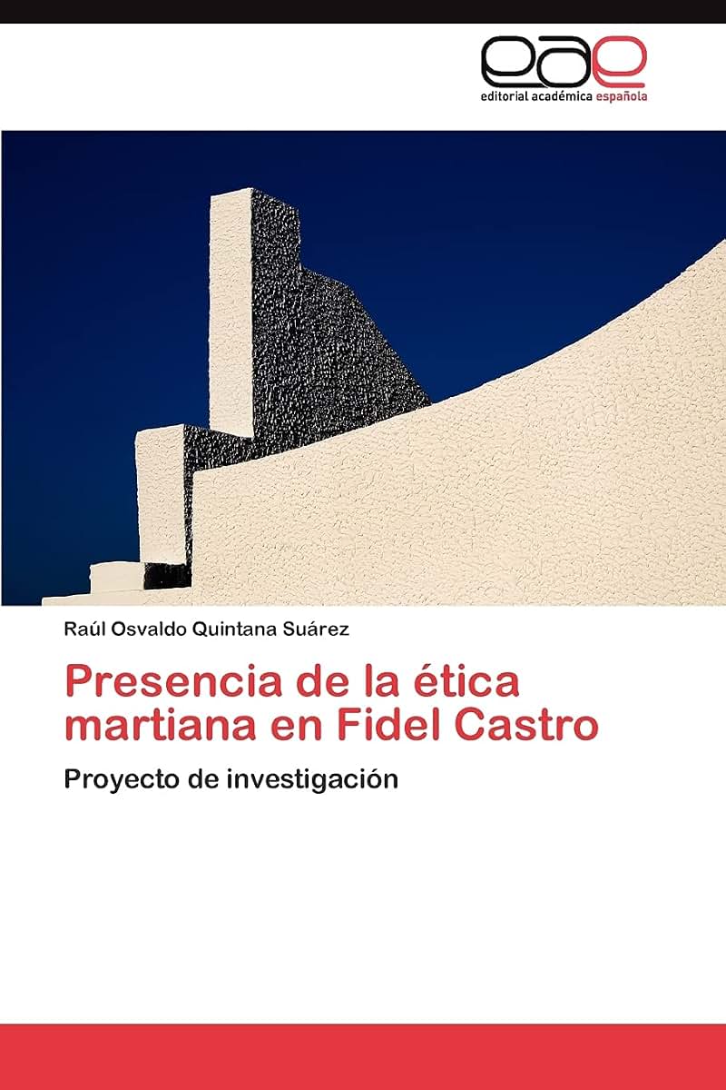 Presencia de la ética martiana en Fidel Castro: Proyecto de investigación (Spanish Edition)