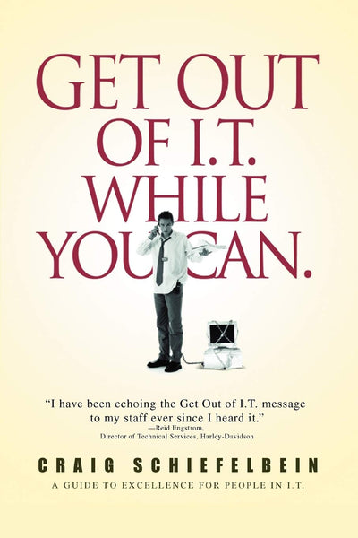GET OUT OF I.T. WHILE YOU CAN.: A GUIDE TO EXCELLENCE FOR PEOPLE IN I.T.