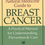 The Complete Natural Medicine Guide to Breast Cancer: A Practical Manual for Understanding, Prevention and Care