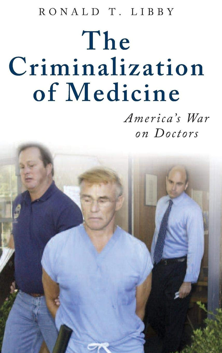The Criminalization of Medicine: America's War on Doctors (The Praeger Series on Contemporary Health and Living)