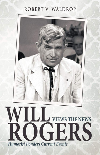 Will Rogers Views The News: Humorist Ponders Current Events