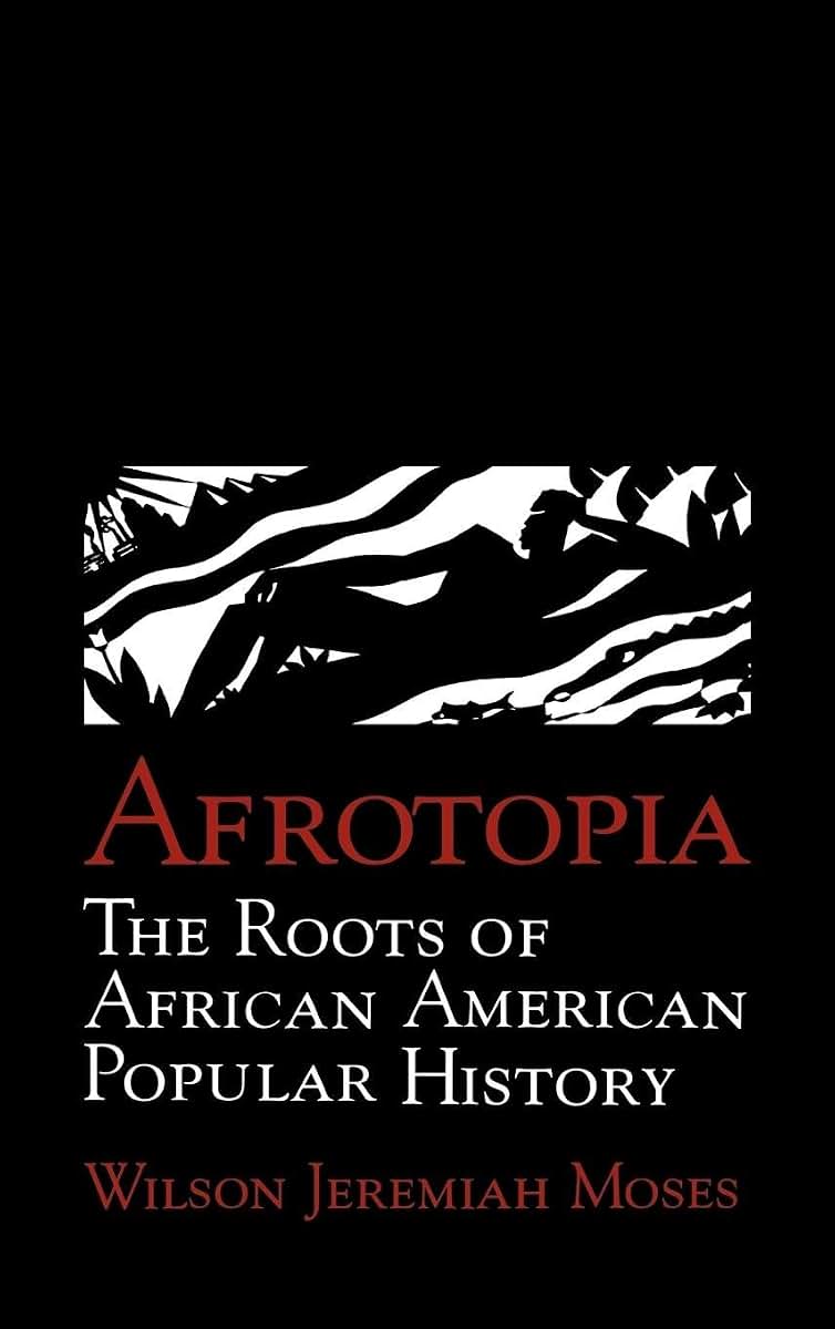 Afrotopia: The Roots of African American Popular History (Cambridge Studies in American Literature and Culture, Series Number 118)