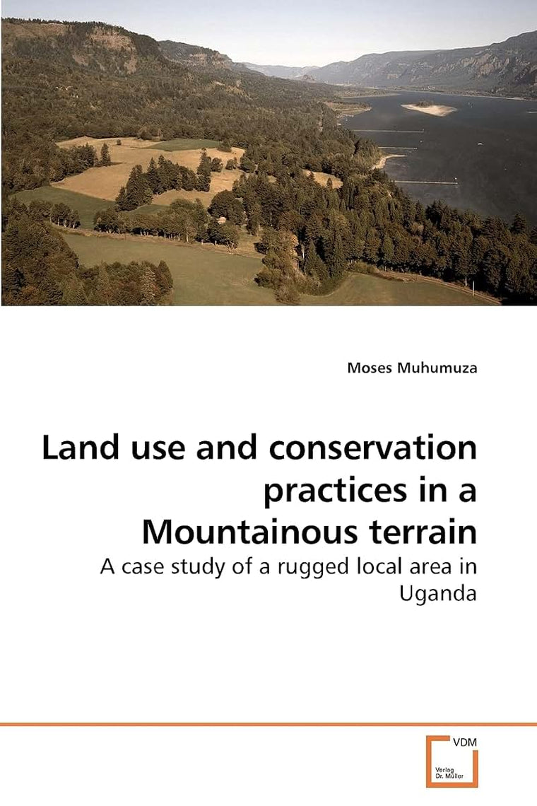 Land use and conservation practices in a Mountainous terrain: A case study of a rugged local area in Uganda