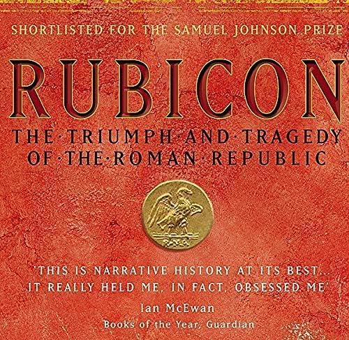 Rubicon: The Triumph and Tragedy of the Roman Republic