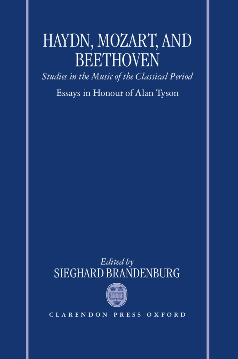 Haydn, Mozart, and Beethoven: Studies in the Music of the Classical Period. Essays in Honour of Alan Tyson
