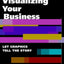Visualizing Your Business: Let Graphics Tell the Story (With