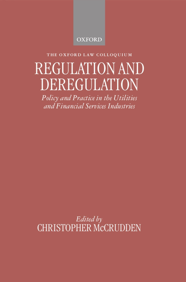 Regulation and Deregulation: Policy and Practice in the Utilities and Financial Services Industries (Oxford-Norton Rose Law Colloquium)