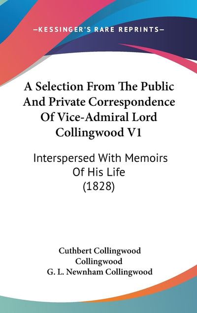 A Selection From The Public And Private Correspondence Of Vice-Admiral Lord Collingwood V1: Interspersed With Memoirs Of His Life (1828)