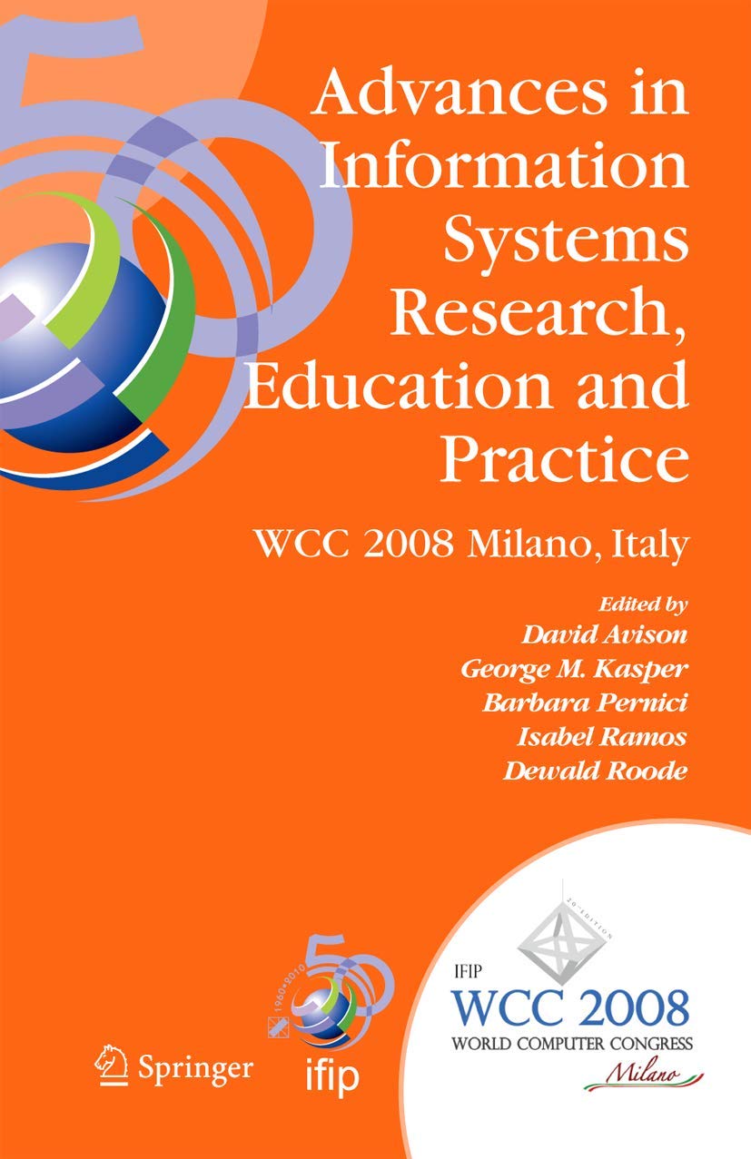 Advances in Information Systems Research, Education and Practice: IFIP 20th World Computer Congress, TC 8, Information Systems, September 7-10, 2008, ... and Communication Technology, 274)