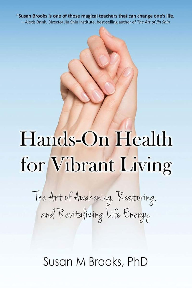 Hands-On Health for Vibrant Living: The Art of Awakening, Restoring, and Revitalizing Life Energy
