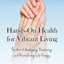 Hands-On Health for Vibrant Living: The Art of Awakening, Restoring, and Revitalizing Life Energy