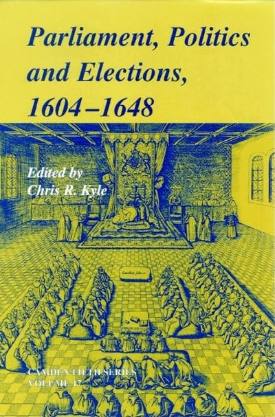 Parliaments, Politics and Elections, 1604-1648 (Camden Fifth Series, Series Number 17)