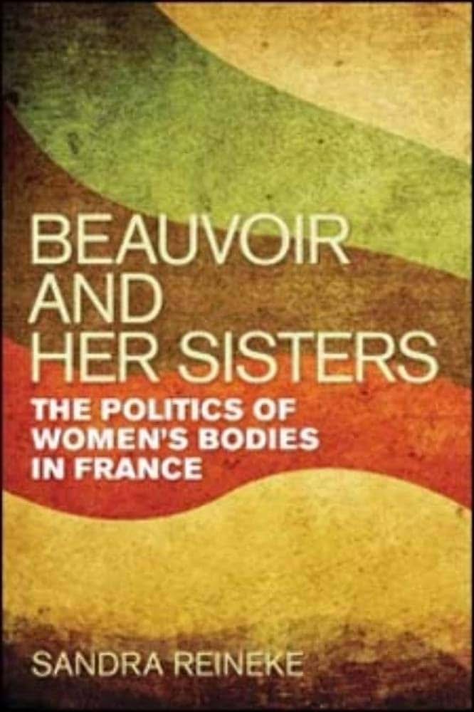Beauvoir and Her Sisters: The Politics of Women's Bodies in France