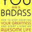 You Are a Badass: How to Stop Doubting Your Greatness and Start Living an Awesome Life by Jen Sincero
