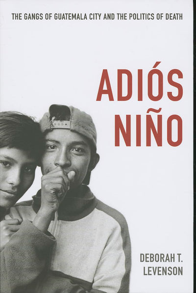 Adiós Nio: The Gangs of Guatemala City and the Politics of Death