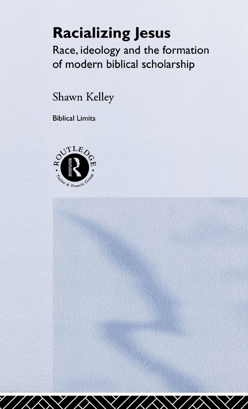 Racializing Jesus: Race, Ideology and the Formation of Modern Biblical Scholarship (Biblical Limits)