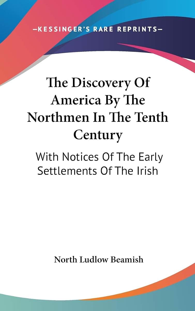 The Discovery Of America By The Northmen In The Tenth Century: With Notices Of The Early Settlements Of The Irish