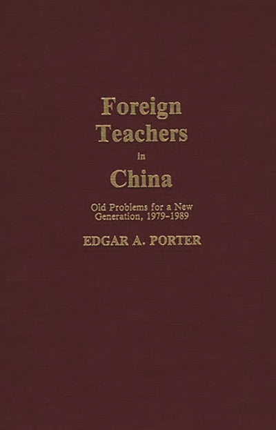 Foreign Teachers in China: Old Problems for a New Generation, 1979-1989 (Contributions to the Study of Education)