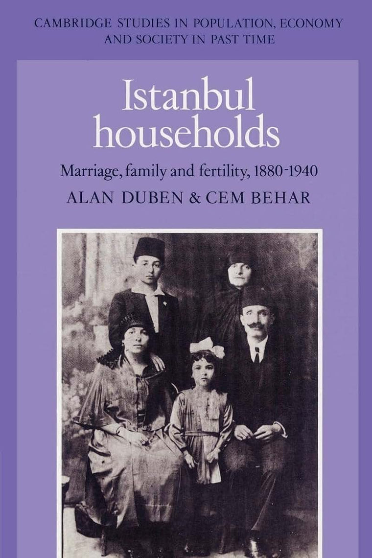 Istanbul Households: Marriage, Family and Fertility, 1880-1940 (Cambridge Studies in Population, Economy and Society in Past Time, Series Number 15)